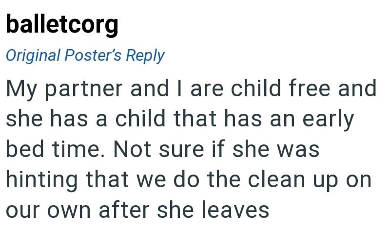 balletcorg Original Poster's Reply My partner and I are child free and she has a child that has an early bed time. Not sure if she was hinting that we do the clean up on our own after she leaves