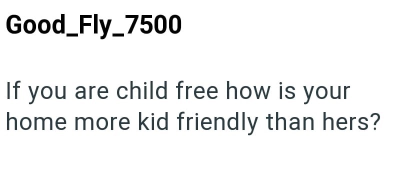 Good_Fly_7500 If you are child free how is your home more kid friendly than hers?