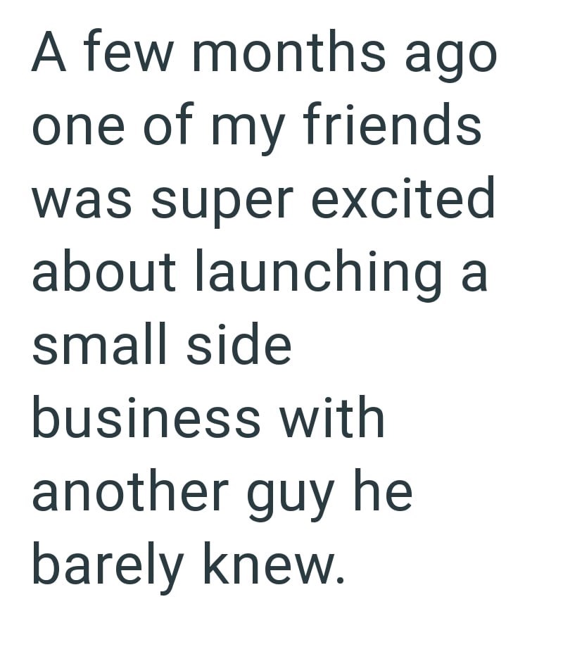 A few months ago one of my friends was super excited about launching a small side business with another guy he barely knew.