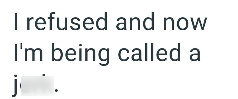 j I refused and now I'm being called a