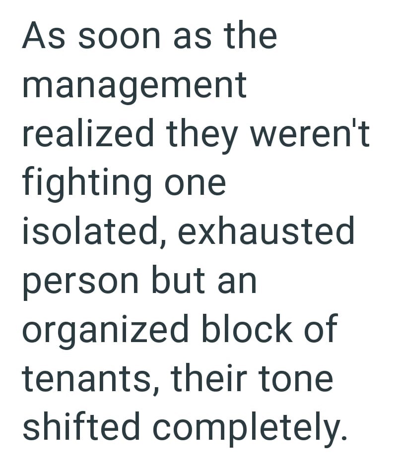 As soon as the management realized they weren't fighting one isolated, exhausted person but an organized block of tenants, their tone shifted completely.