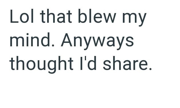 Lol that blew my mind. Anyways thought I'd share.