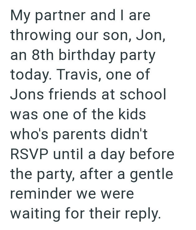 My partner and I are throwing our son, Jon, an 8th birthday party today. Travis, one of Jons friends at school was one of the kids who's parents didn't RSVP until a day before the party, after a gentle reminder we were waiting for their reply.