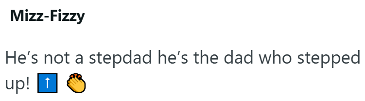Mizz-Fizzy He's not a stepdad he's the dad who stepped up! t