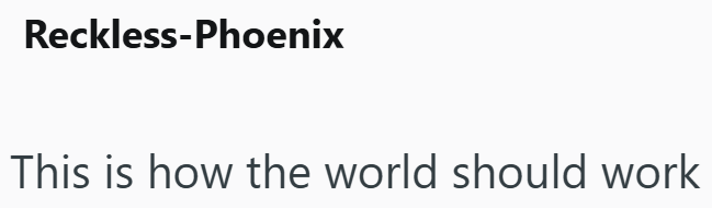 Reckless-Phoenix This is how the world should work
