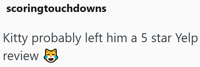 scoringtouchdowns Kitty probably left him a 5 star Yelp review