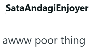 SataAndagiEnjoyer awww poor thing