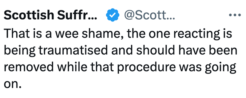 Scottish Suffr... @Scott... That is a wee shame, the one reacting is being traumatised and should have been removed while that procedure was going on.