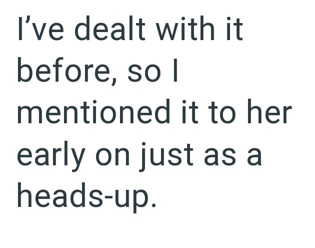 I've dealt with it before, so I mentioned it to her early on just as a heads-up.