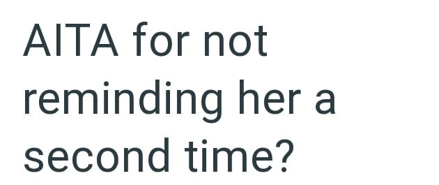 AITA for not reminding her a second time?