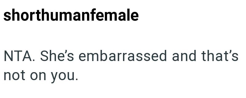shorthumanfemale NTA. She's embarrassed and that's not on you.