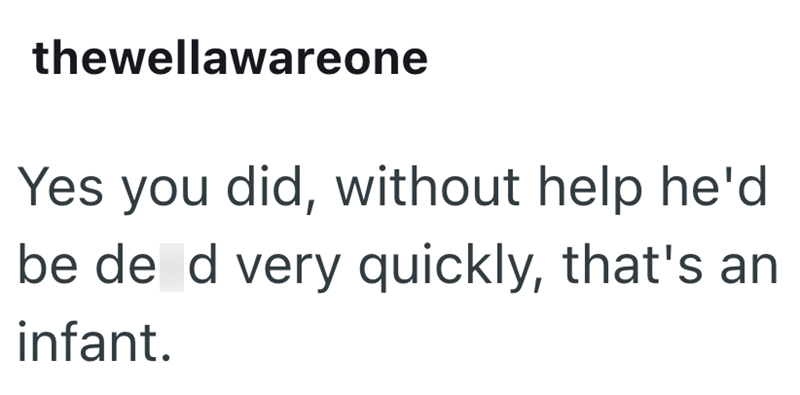 thewellawareone Yes you did, without help he'd be de d very quickly, that's an infant.