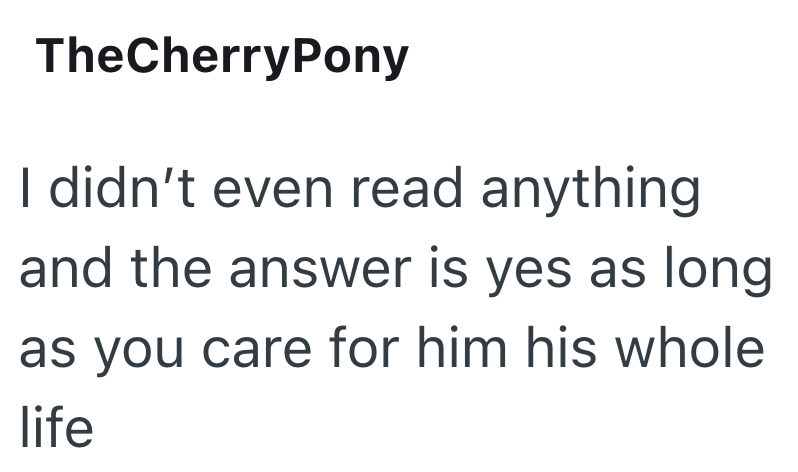 TheCherryPony I didn't even read anything and the answer is yes as long as you care for him his whole life