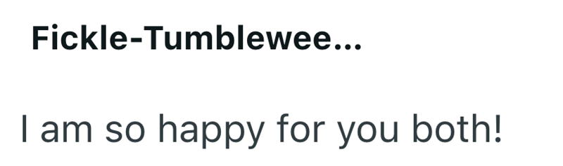 Fickle-Tumblewee... I am so happy for you both!