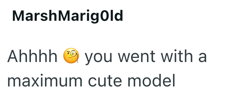 MarshMarigold Ahhhh you went with a maximum cute model
