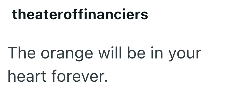theateroffinanciers The orange will be in your heart forever.
