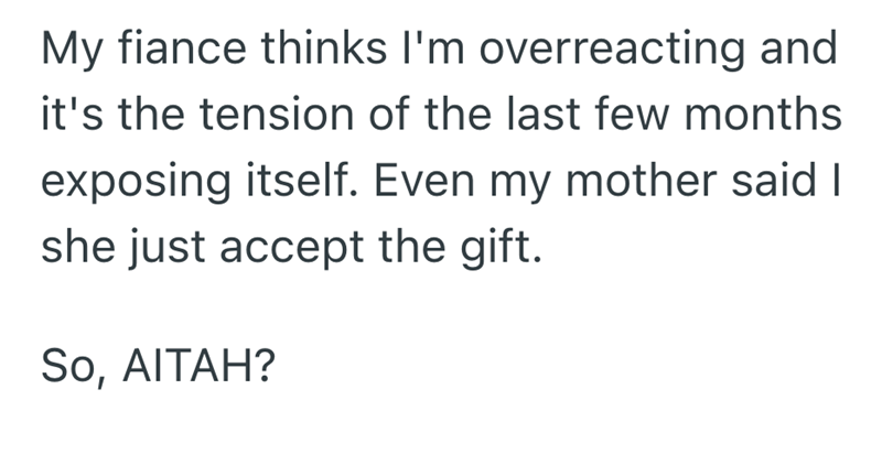 My fiance thinks I'm overreacting and it's the tension of the last few months exposing itself. Even my mother said I she just accept the gift. So, AITAH?