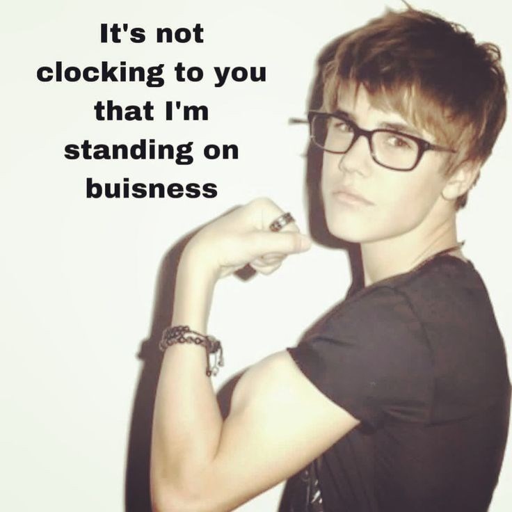 It's not clocking to you that I'm standing on buisness