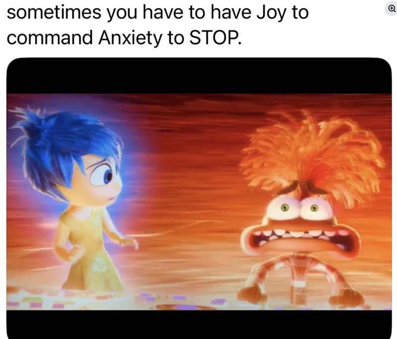 sometimes you have to have Joy to command Anxiety to STOP. →