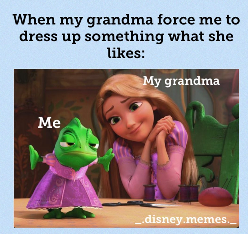 When my grandma force me to dress up something what she likes: Me My grandma _.disney.memes._