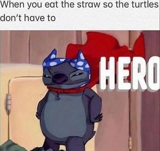 When you eat the straw so the turtles don't have to HERO