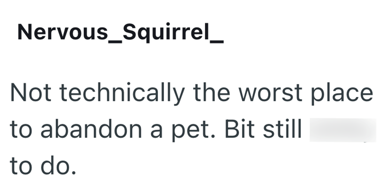 Nervous_Squirrel_ Not technically the worst place to abandon a pet. Bit still to do.