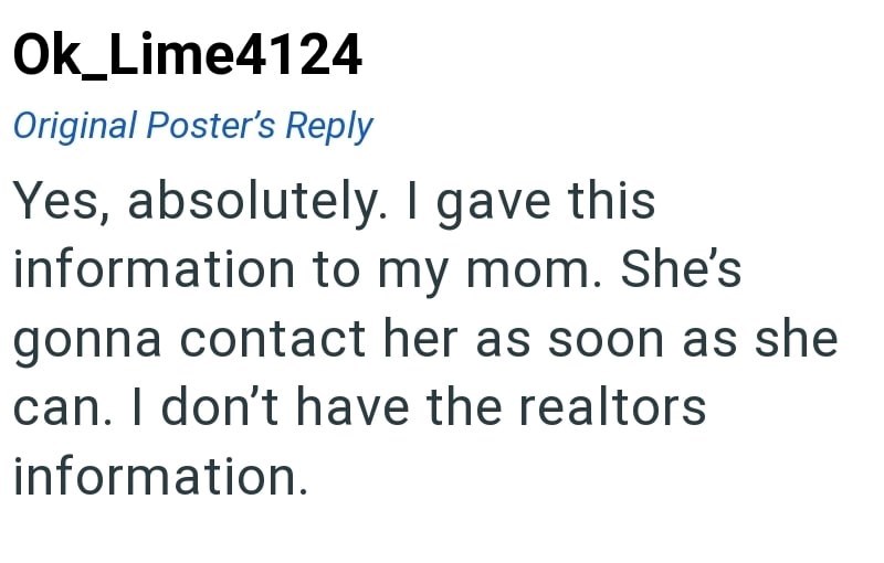 Ok_Lime4124 Original Poster's Reply Yes, absolutely. I gave this information to my mom. She's gonna contact her as soon as she can. I don't have the realtors information.