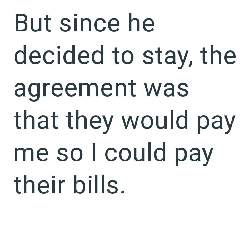 But since he decided to stay, the agreement was that they would pay me so I could pay their bills.