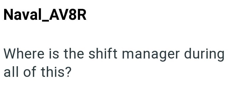 Naval_AV8R Where is the shift manager during all of this?