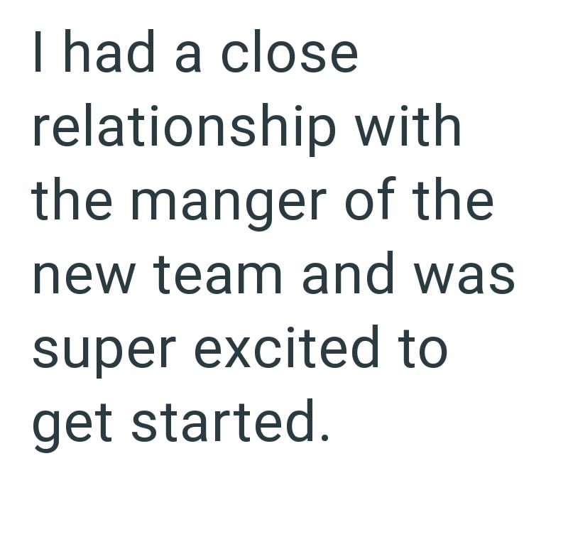 I had a close relationship with the manger of the new team and was super excited to get started.