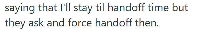 saying that I'll stay til handoff time but they ask and force handoff then.