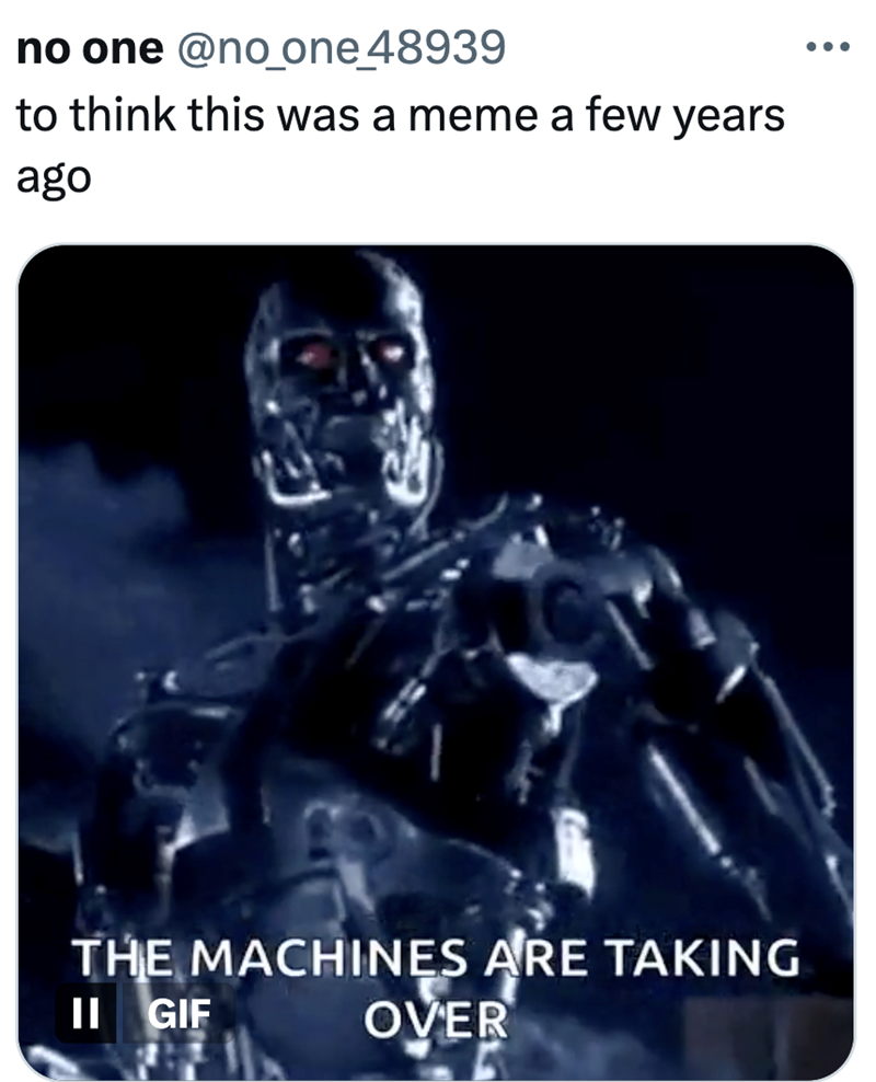 no one @no_one_48939 to think this was a meme a few years ago THE MACHINES ARE TAKING II GIF OVER