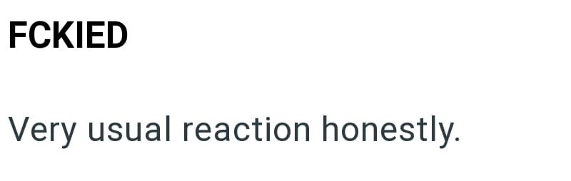 FCKIED Very usual reaction honestly.