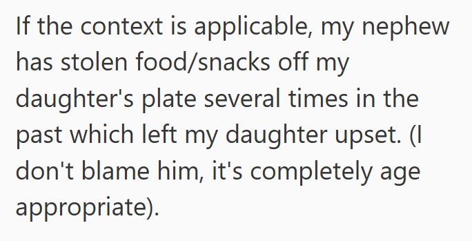 If the context is applicable, my nephew has stolen food/snacks off my daughter's plate several times in the past which left my daughter upset. (I don't blame him, it's completely age appropriate).