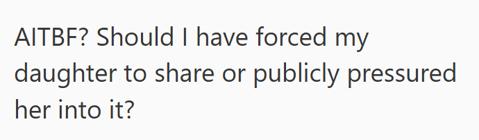 AITBF? Should I have forced my daughter to share or publicly pressured her into it?