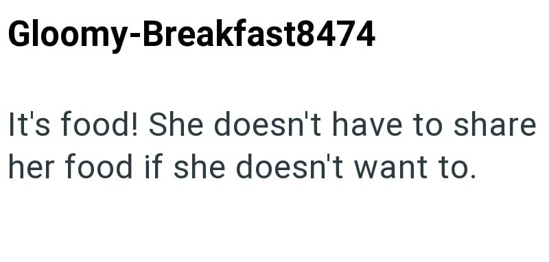 Gloomy-Breakfast8474 It's food! She doesn't have to share her food if she doesn't want to.