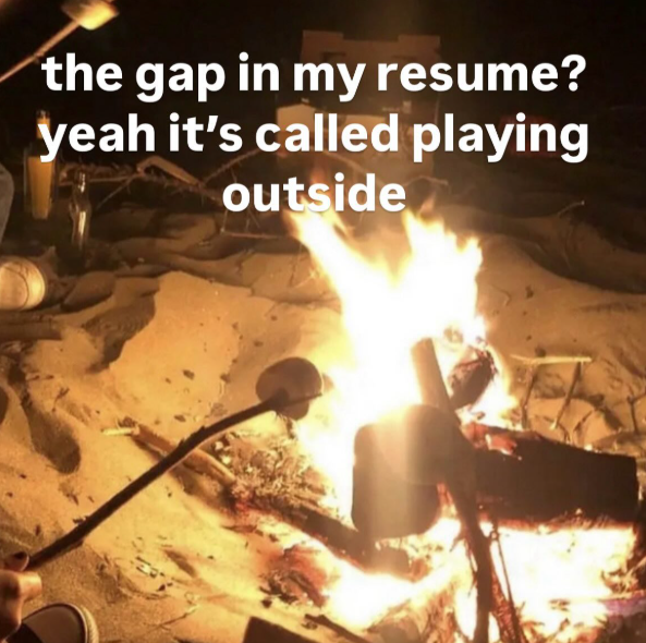 the gap in my resume? yeah it's called playing outside