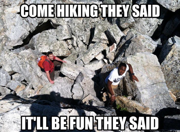 COME HIKING THEY SAID IT'LL BE FUN THEY SAID