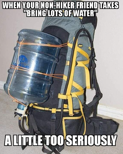 WHEN YOUR NON-HIKER FRIEND TAKES "BRING LOTS OF WATER" klett A LITTLE TOO SERIOUSLY