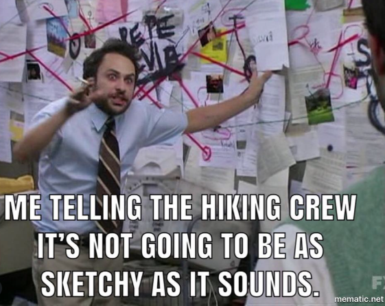 PETE ME TELLING THE HIKING CREW IT'S NOT GOING TO BE AS SKETCHY AS IT SOUNDS. F mematic.net