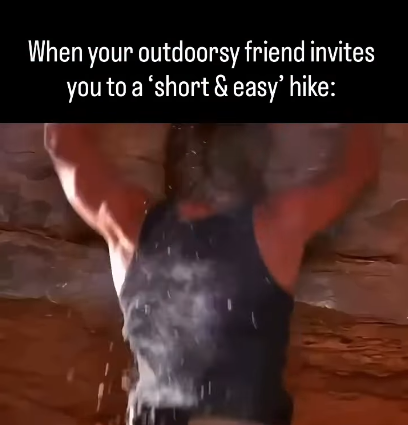 When your outdoorsy friend invites you to a 'short & easy' hike: