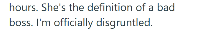 hours. She's the definition of a bad boss. I'm officially disgruntled.