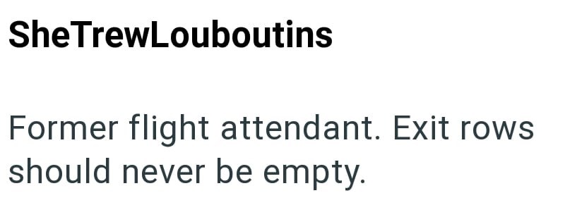 SheTrewLouboutins Former flight attendant. Exit rows should never be empty.