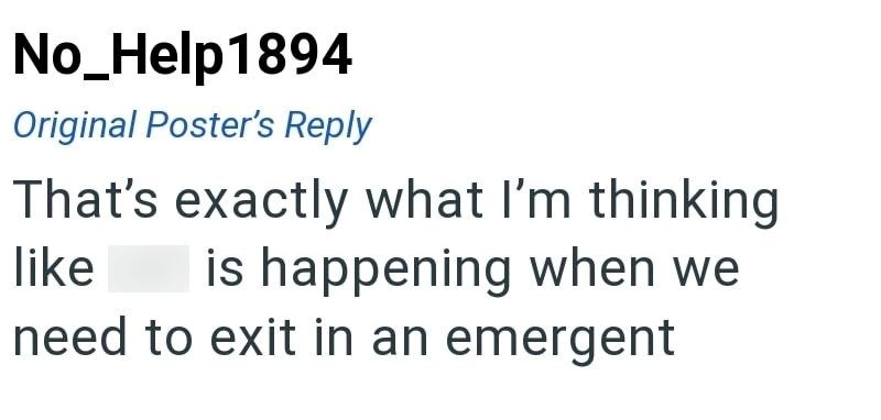 No_Help1894 Original Poster's Reply That's exactly what I'm thinking like is happening when we need to exit in an emergent