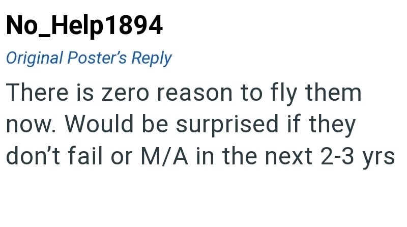 No_Help1894 Original Poster's Reply There is zero reason to fly them now. Would be surprised if they don't fail or M/A in the next 2-3 yrs