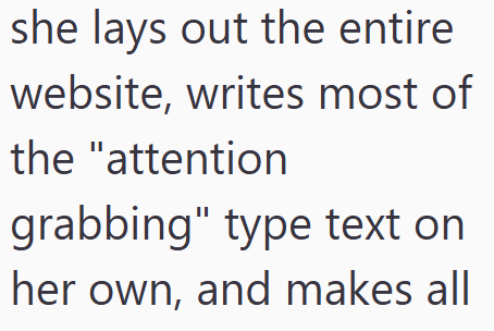 she lays out the entire website, writes most of the "attention grabbing" type text on her own, and makes all