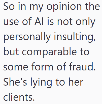 So in my opinion the use of Al is not only personally insulting, but comparable to some form of fraud. She's lying to her clients.
