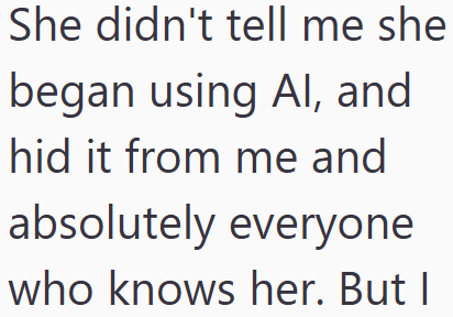 She didn't tell me she began using Al, and hid it from me and absolutely everyone who knows her. But I