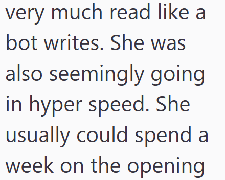 very much read like a bot writes. She was also seemingly going in hyper speed. She usually could spend a week on the opening