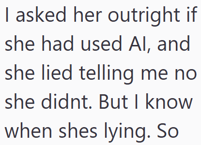 I asked her outright if she had used Al, and she lied telling me no she didnt. But I know when shes lying. So